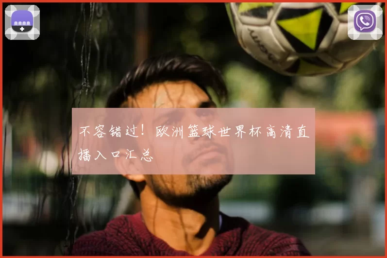 不容错过！欧洲篮球世界杯高清直播入口汇总