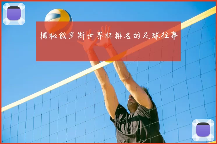 揭秘俄罗斯世界杯排名的足球往事
