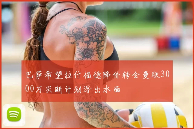 巴萨希望拉什福德降价转会曼联3000万买断计划浮出水面