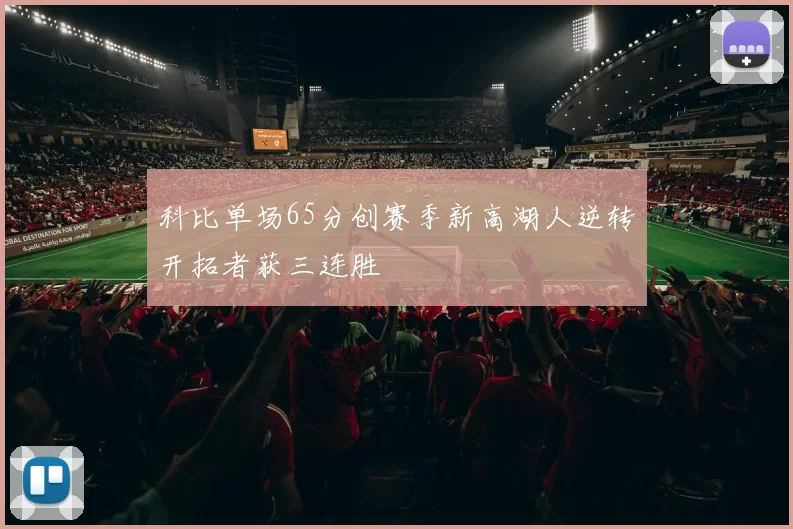 科比单场65分创赛季新高湖人逆转开拓者获三连胜