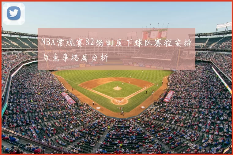 NBA常规赛82场制度下球队赛程安排与竞争格局分析