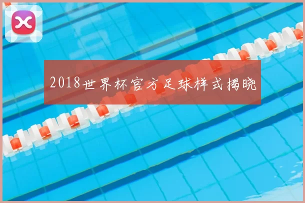 2018世界杯官方足球样式揭晓
