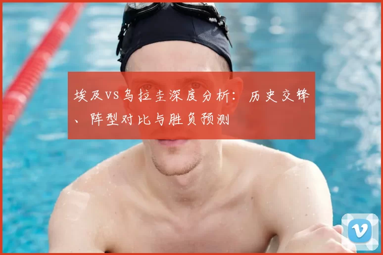 埃及vs乌拉圭深度分析:历史交锋、阵型对比与胜负预测