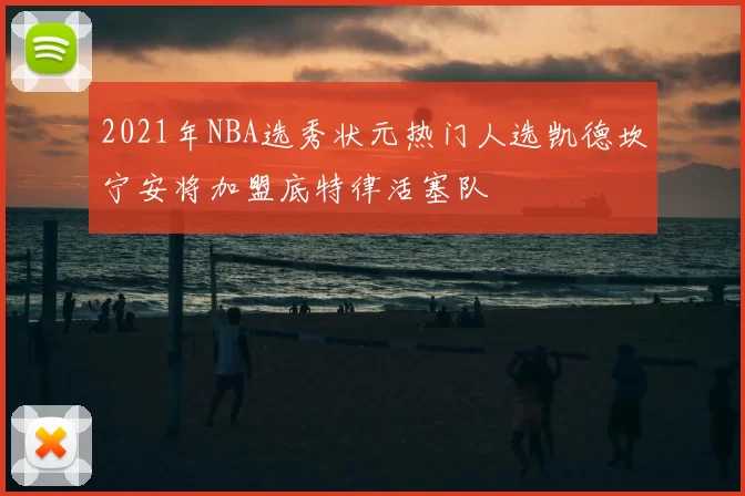 2021年NBA选秀状元热门人选凯德坎宁安将加盟底特律活塞队