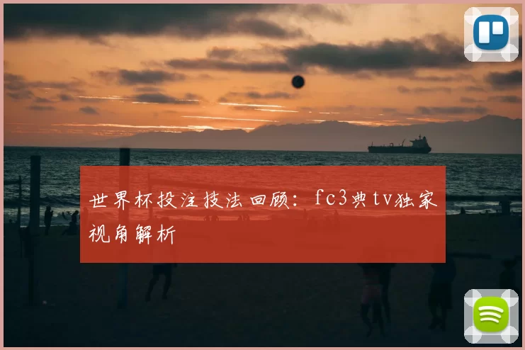 世界杯投注技法回顾:fc3典tv独家视角解析