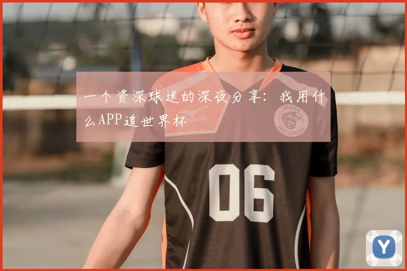 一个资深球迷的深夜分享：我用什么APP追世界杯