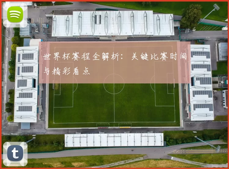 世界杯赛程全解析:关键比赛时间与精彩看点